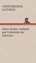 Altere Dichter, Schlacht- Und Volkslieder Der Schweizer