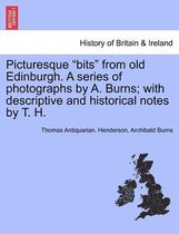 Picturesque Bits from Old Edinburgh. a Series of Photographs by A. Burns; With Descriptive and Historical Notes by T. H.