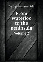 From Waterloo to the peninsula Volume 2