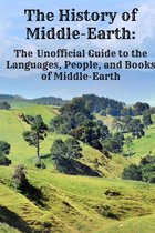 The History of Middle-Earth: The Unofficial Guide to the Languages, People, and Books of Middle-Earth