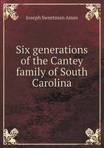 Six generations of the Cantey family of South Carolina