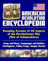 American Revolution Encyclopedia - Sweeping Account of All Aspects of the Revolutionary War (War of Independence) - Army and Navy, Campaigns and Battles, Intelligence, Valley Forge, Unique Stories