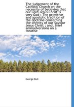 Judgement of the Catholic Church on the Necessity of Believing That Our Lord Jesus Christ Is Very God; The Primitive and Apostolic Tradition of the Doctrine Concerning the Divinity of Our Sav