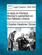 A Reply to Horace Binney's Pamphlet on the Habeas Corpus