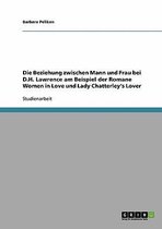 Die Beziehung Zwischen Mann Und Frau Bei D.H. Lawrence Am Beispiel Der Romane Women in Love Und Lady Chatterley's Lover