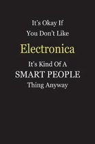 It's Okay If You Don't Like Electronica It's Kind Of A Smart People Thing Anyway