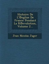 Histoire de L' Eglise de France Pendant La R Evolution, Volume 2...