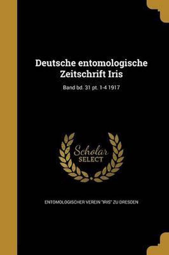 Deutsche Entomologische Zeitschrift Iris; Band Bd. 31 PT. 1-4 1917