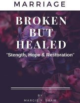 MARRIAGE BROKEN BUT HEALED, Strength, Hope & Restoration