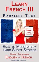 Learn French III - Parallel Text - Easy to Moderately Hard Short Stories (Bilingual - Dual Language) English - French