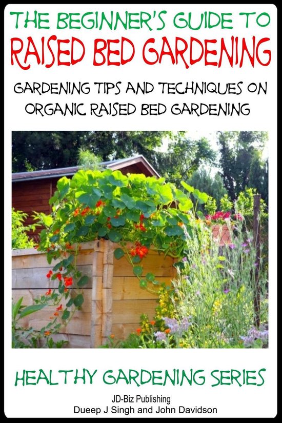 A Beginner's Guide to Raised Bed Gardening: Gardening Tips and Techniques on Organic Raised Bed Gardening