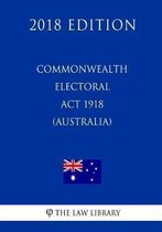 Commonwealth Electoral ACT 1918 (Australia) (2018 Edition)