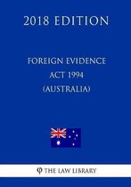 Foreign Evidence ACT 1994 (Australia) (2018 Edition)