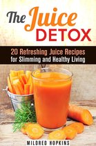 Clean Eating & Vitamin Water - The Juice Detox: 20 Refreshing Juice Recipes for Slimming and Healthy Living