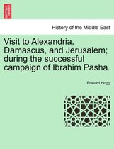 Visit to Alexandria, Damascus, and Jerusalem; during the successful campaign of Ibrahim Pasha.