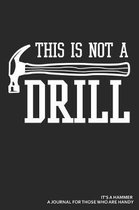 This Is Not a Drill It's a Hammer a Journal for Those Who Are Handy