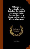 A Manual of Surveying for India, Detailing the Mode of Operations on the Revenue Surveys in Bengal and the North-Western Provinces