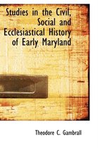 Studies in the Civil, Social and Ecclesiastical History of Early Maryland