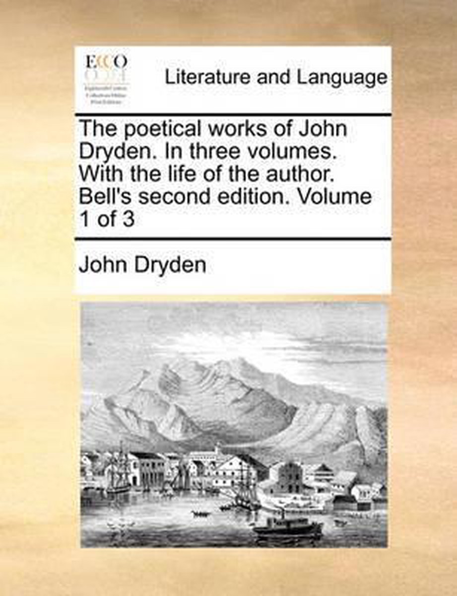 The Poetical Works of John Dryden. in Three Volumes. with the Life of the Author. Bell's Second Edition. Volume 1 of 3 - John Dryden