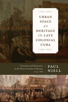 Latin American and Caribbean Arts and Culture Publication Initiative, Mellon Foundation - Urban Space as Heritage in Late Colonial Cuba