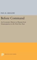 Before Command - An Economic History of Russia from Emancipation to the First Five-Year