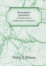 Descriptive geometry a treatise from a mathematical standpoint