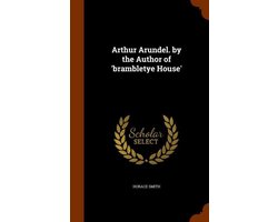 Arthur Arundel. by the Author of 'Brambletye House'