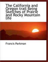 The California and Oregon Trail Being Sketches of Prairie and Rocky Mountain Life