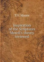 Inspiration of the Scriptures Morell's theory reviewed