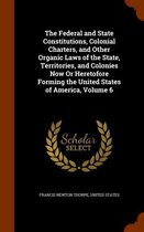 The Federal and State Constitutions, Colonial Charters, and Other Organic Laws of the State, Territories, and Colonies Now or Heretofore Forming the United States of America, Volume 6