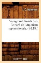 Histoire- Voyage Au Canada Dans Le Nord de l'Amérique Septentrionale. (Éd.18..)