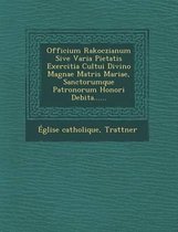 Officium Rakoczianum Sive Varia Pietatis Exercitia Cultui Divino Magnae Matris Mariae, Sanctorumque Patronorum Honori Debita......
