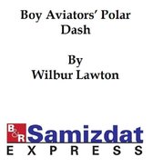 The Boy Aviators' Polar Dash or Facing Death in the Antarctic