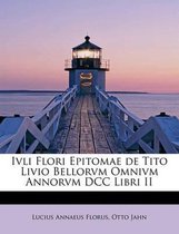 Ivli Flori Epitomae de Tito Livio Bellorvm Omnivm Annorvm DCC Libri II