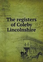 The registers of Coleby Lincolnshire