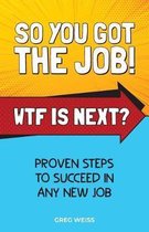 Wtf Is Next- So You Got The Job! WTF Is Next?