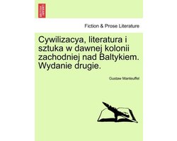 Cywilizacya, Literatura I Sztuka W Dawnej Kolonii Zachodniej Nad Baltykiem. Wydanie Drugie.