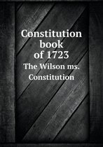 Constitution Book of 1723 the Wilson Ms. Constitution