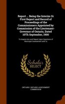 Report ... Being the Interim or First Report and Record of Proceedings of the Commissioners Appointed by Commission of the Lieutenant-Governor of Ontario, Dated 10th September, 1900