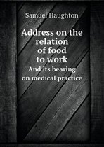 Address on the Relation of Food to Work and Its Bearing on Medical Practice