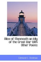 Alice of Monmouth an Idly of the Great War with Other Poems