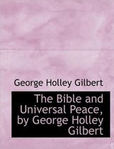 The Bible and Universal Peace, by George Holley Gilbert