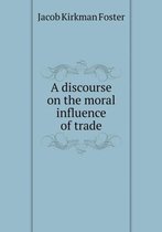 A discourse on the moral influence of trade