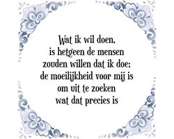 Tegeltje met Spreuk (Tegeltjeswijsheid): Wat ik wil doen, is hetgeen de mensen zouden willen dat ik doe; de moeilijkheid voor mij is om uit te zoeken wat dat precies is + Kado verpakking & Plakhanger