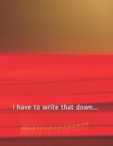 I have to write that down...