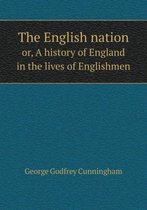 The English nation or, A history of England in the lives of Englishmen