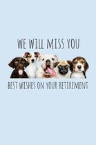 We will miss you Best wishes on your retirement