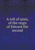 A roll of arms, of the reign of Edward the second