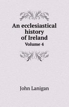 An Ecclesiastical History of Ireland Volume 4