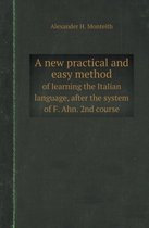 A New Practical and Easy Method of Learning the Italian Language, After the System of F. Ahn. 2nd Course